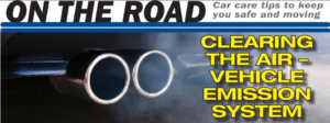 ON THE ROAD- Car care tips to keep you safe and moving: Clearing the Air- Vehicle Emission System