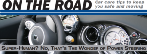 ON THE ROAD- Car care tips to keep you safe and moving: Super Human? No, That's the Wonder of Power Steering